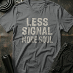 Less Signal More Soul T-Shirt
