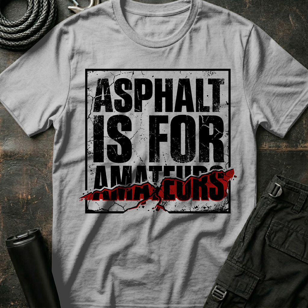 Asphalt is for Amateurs T-Shirt