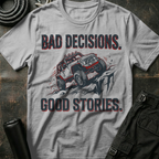 Bad Decisions Good Stories T-Shirt