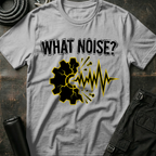 What Noise? T-Shirt